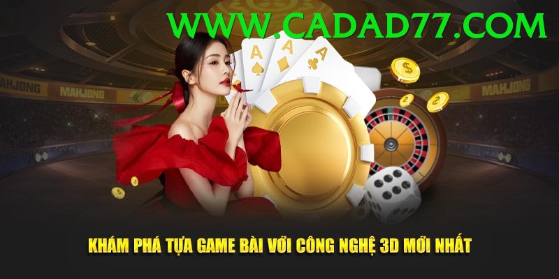 Game Bài 3D - Trải nghiệm tuyệt vời